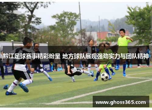 黔江足球赛事精彩纷呈 地方球队展现强劲实力与团队精神