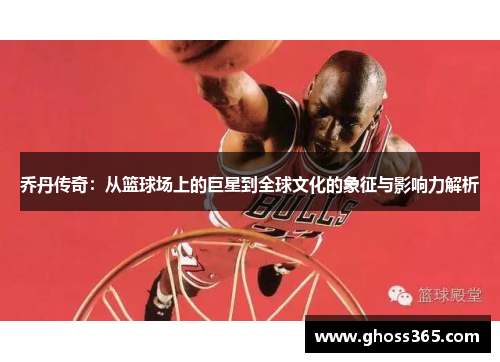 乔丹传奇：从篮球场上的巨星到全球文化的象征与影响力解析
