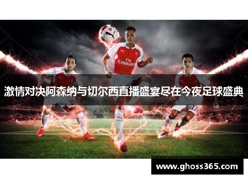 激情对决阿森纳与切尔西直播盛宴尽在今夜足球盛典